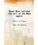 Queen Moos talisman the fall of the Maya empire 1902 [Hardcover]