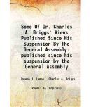 Some Of Dr. Charles A. Briggs' Views Published Since His Suspension By The General Assembly published since his suspension by the General [Hardcover]