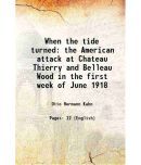 When the tide turned the American attack at Chateau Thierry and Belleau Wood in the first week of June 1918 1918 [Hardcover]