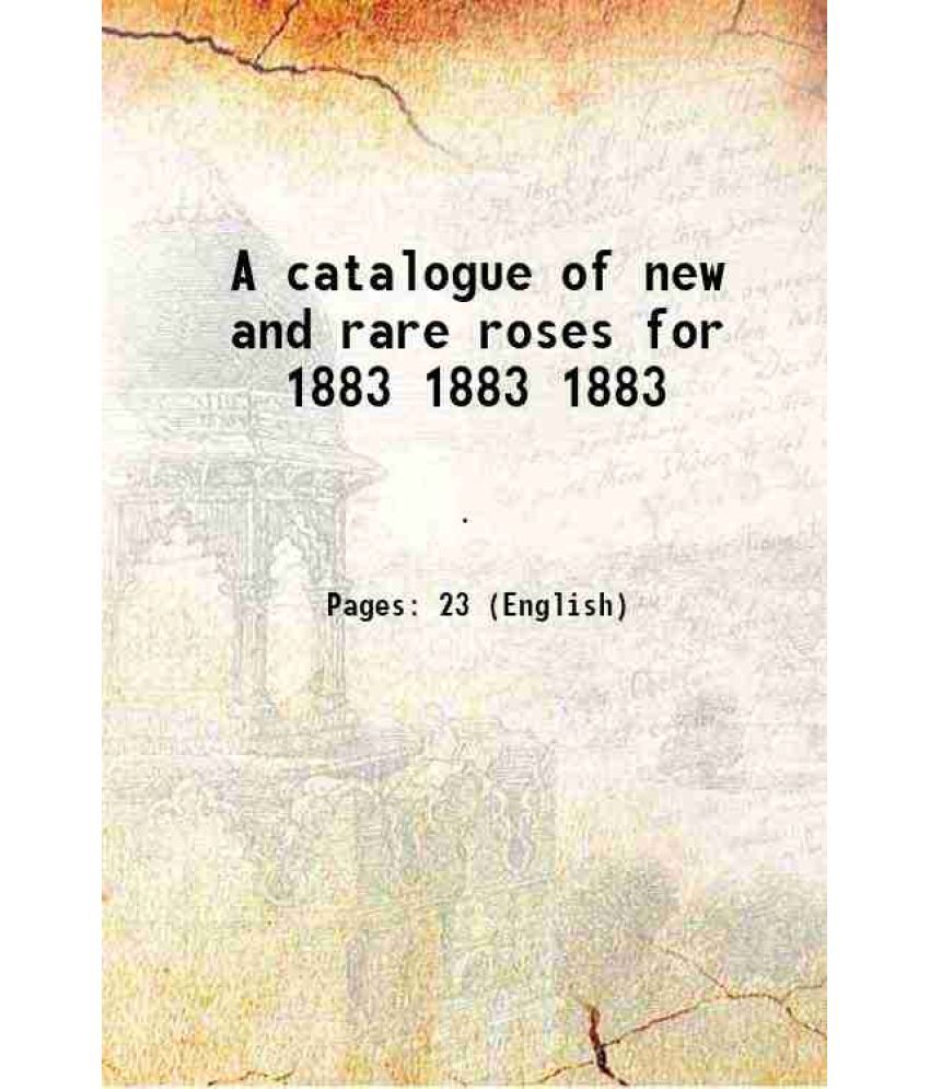     			A catalogue of new and rare roses for 1883 Volume 1883 1883 [Hardcover]