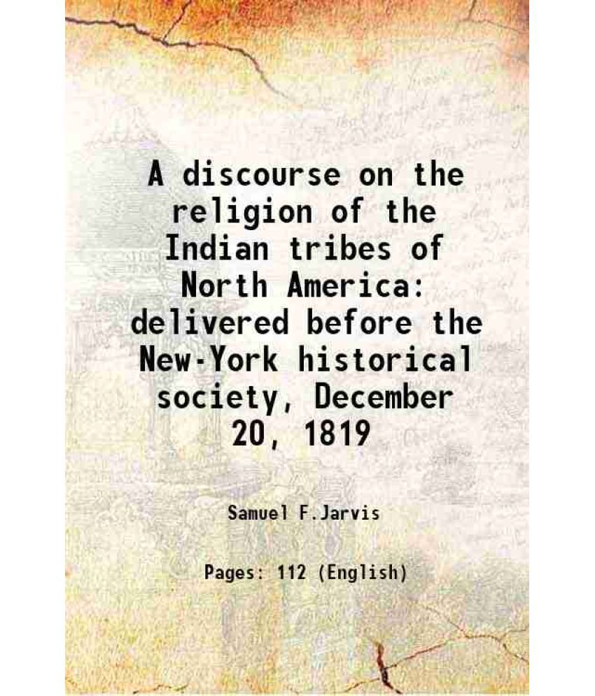     			A discourse on the religion of the Indian tribes of North America delivered before the New-York historical society, December 20, 1819 1820 [Hardcover]