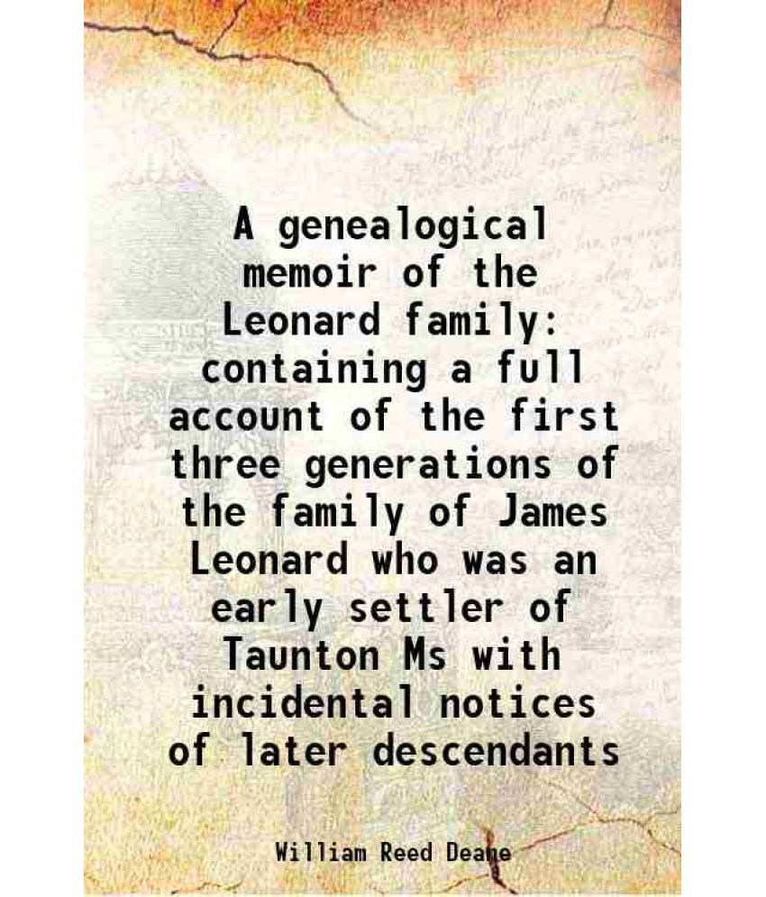     			A genealogical memoir of the Leonard family containing a full account of the first three generations of the family of James Leonard who wa [Hardcover]