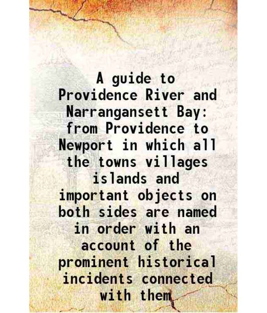     			A guide to Providence River and Narrangansett Bay from Providence to Newport in which all the towns villages islands and important objects [Hardcover]