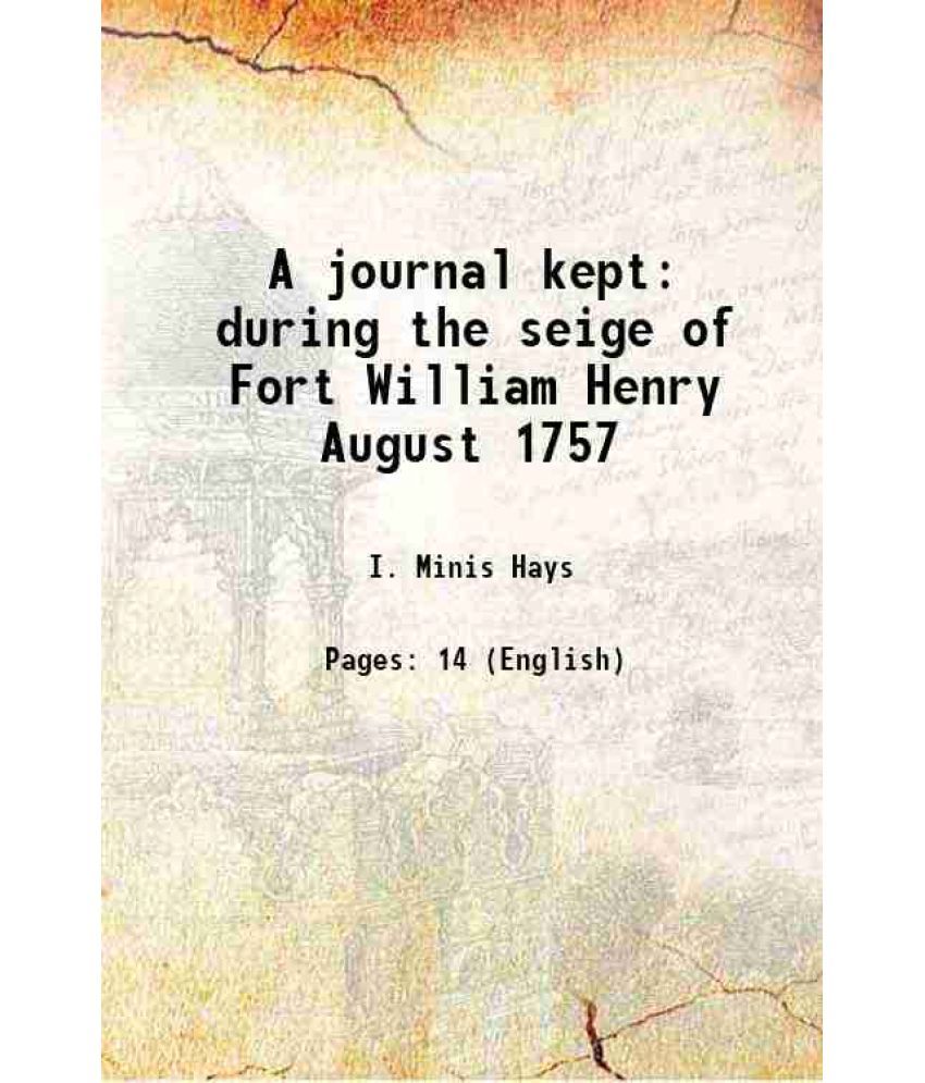     			A journal kept during the seige of Fort William Henry August 1757 1898 [Hardcover]