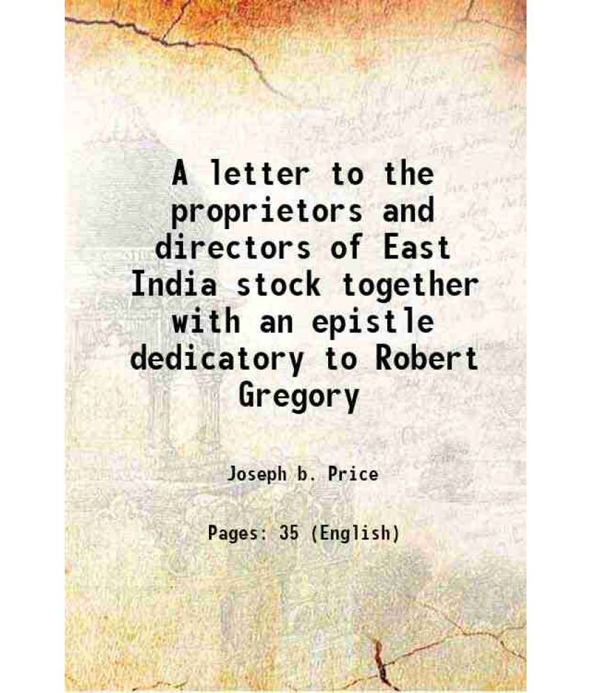     			A letter to the proprietors and directors of East India stock together with an epistle dedicatory to Robert Gregory 1782 [Hardcover]