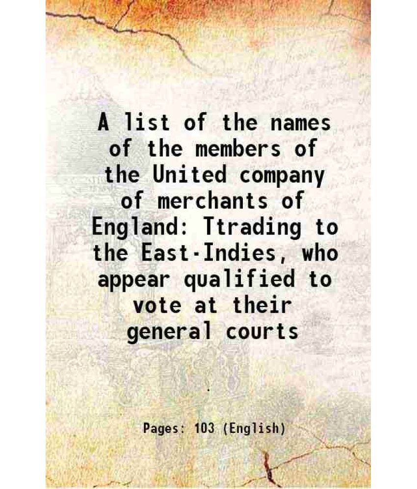     			A list of the names of the members of the United company of merchants of England Ttrading to the East-Indies, who appear qualified to vote [Hardcover]