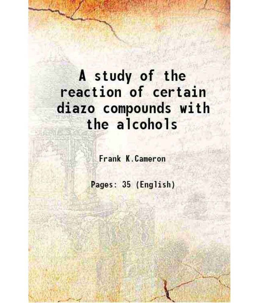     			A study of the reaction of certain diazo compounds with the alcohols 1894 [Hardcover]