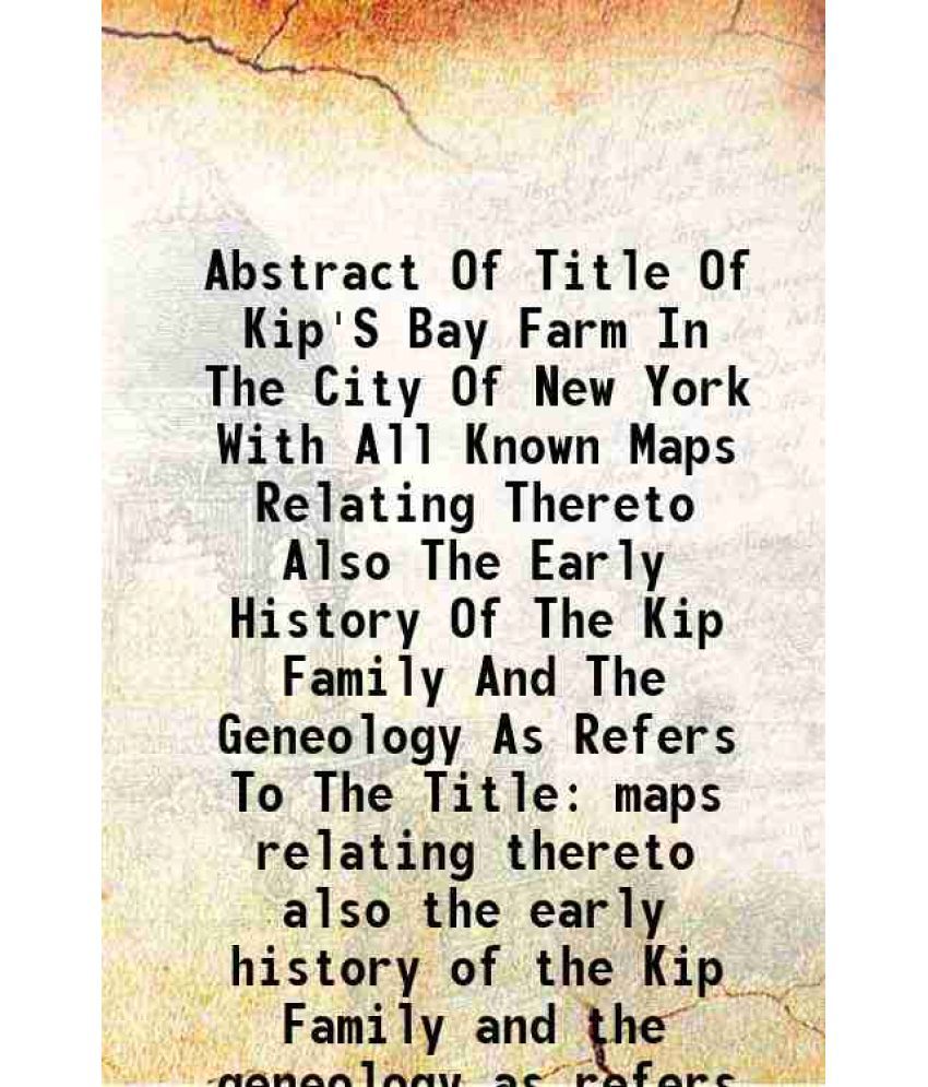     			Abstract Of Title Of Kip'S Bay Farm In The City Of New York With All Known Maps Relating Thereto Also The Early History Of The Kip Family [Hardcover]