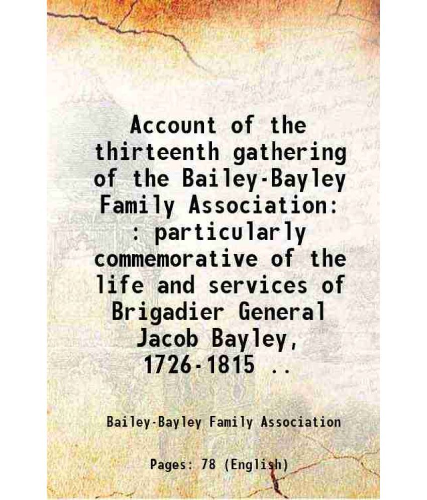     			Account of the thirteenth gathering of the Bailey-Bayley Family Association Held in the town hall, west newbury, massachusetts, Saturday, [Hardcover]