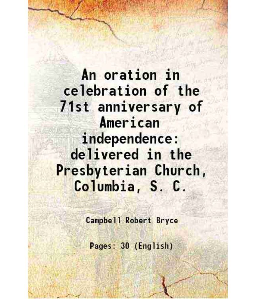     			An oration in celebration of the 71st anniversary of American independence: delivered in the Presbyterian Church, Columbia, S. C. 1847 [Hardcover]