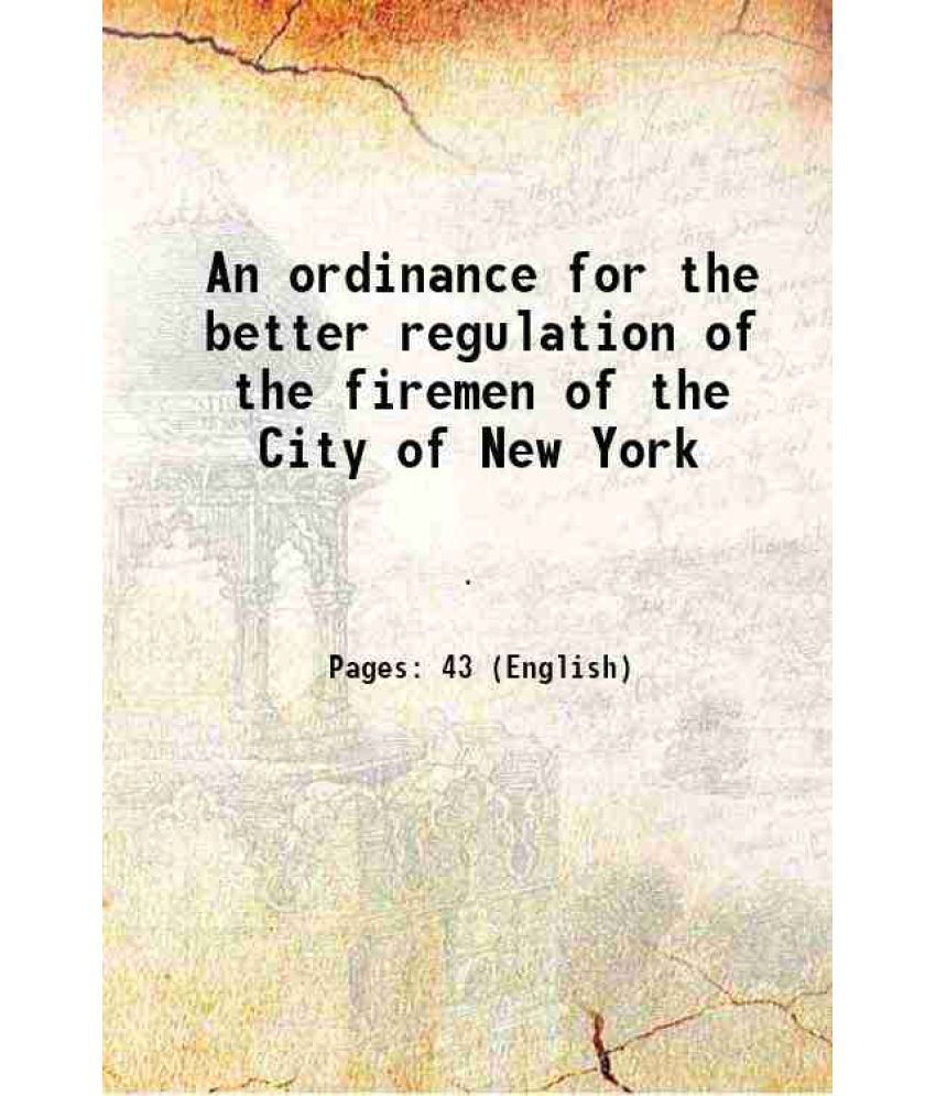     			An ordinance for the better regulation of the firemen of the City of New York 1865 [Hardcover]