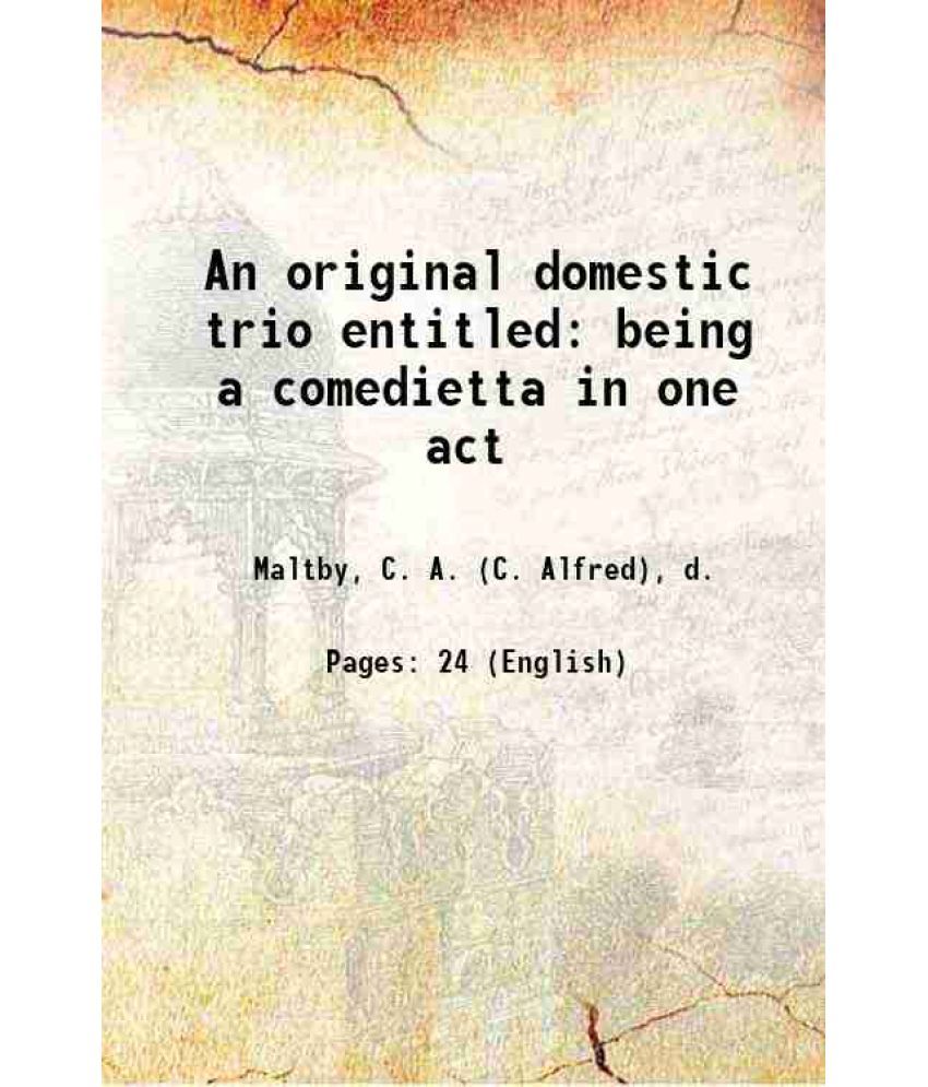     			An original domestic trio entitled being a comedietta in one act [Hardcover]