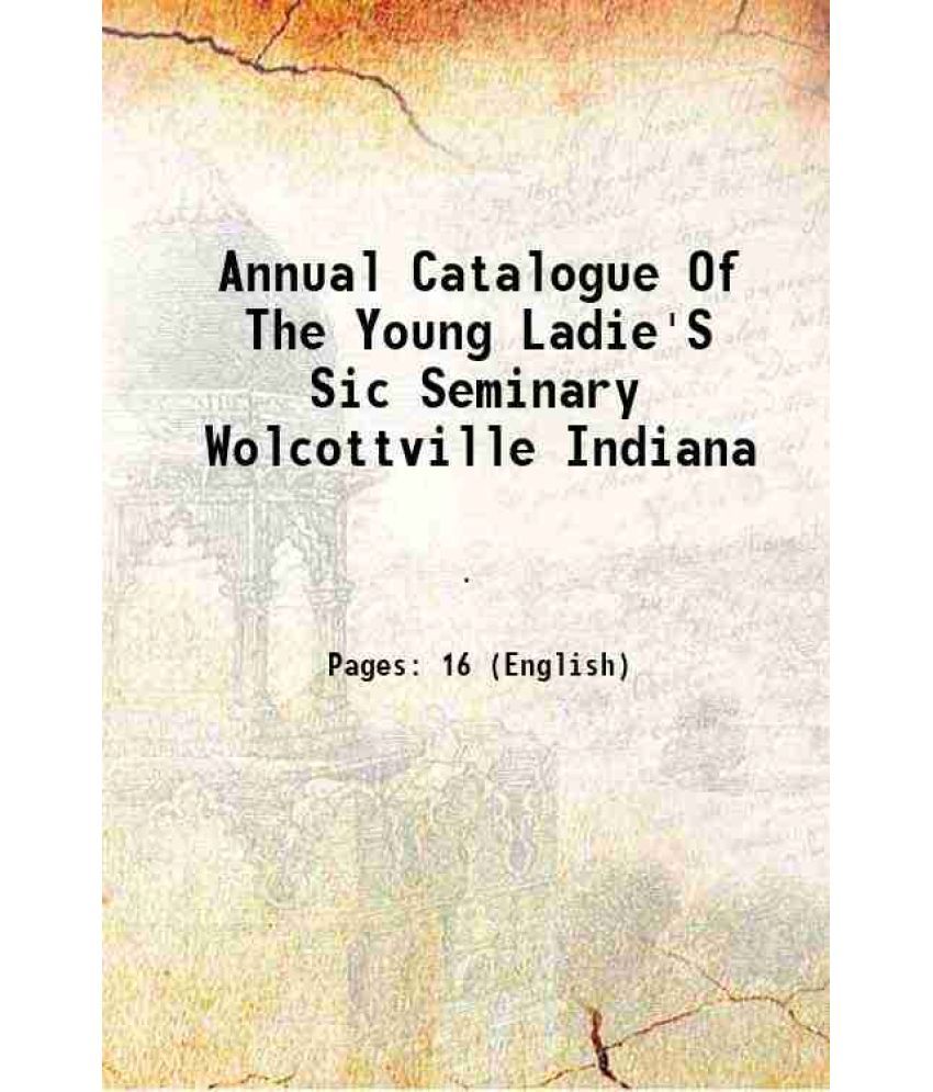     			Annual Catalogue Of The Young Ladie'S Sic Seminary Wolcottville Indiana 1856 [Hardcover]