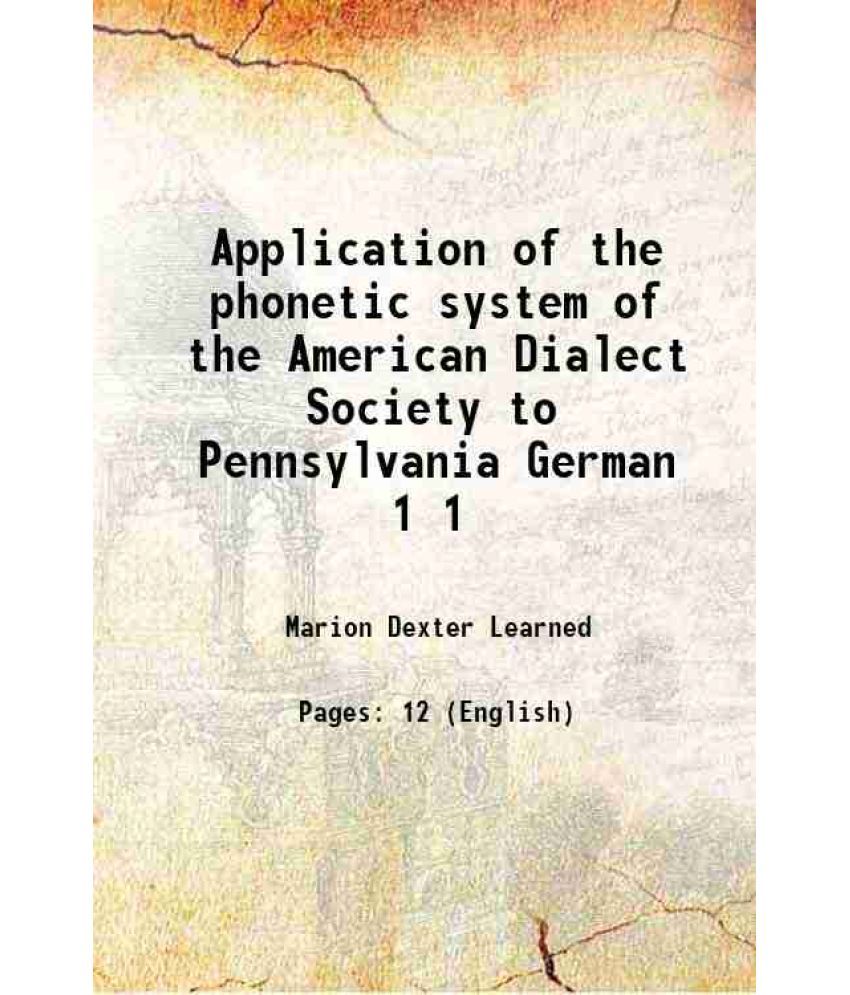     			Application of the phonetic system of the American Dialect Society to Pennsylvania German Volume 1 1890 [Hardcover]