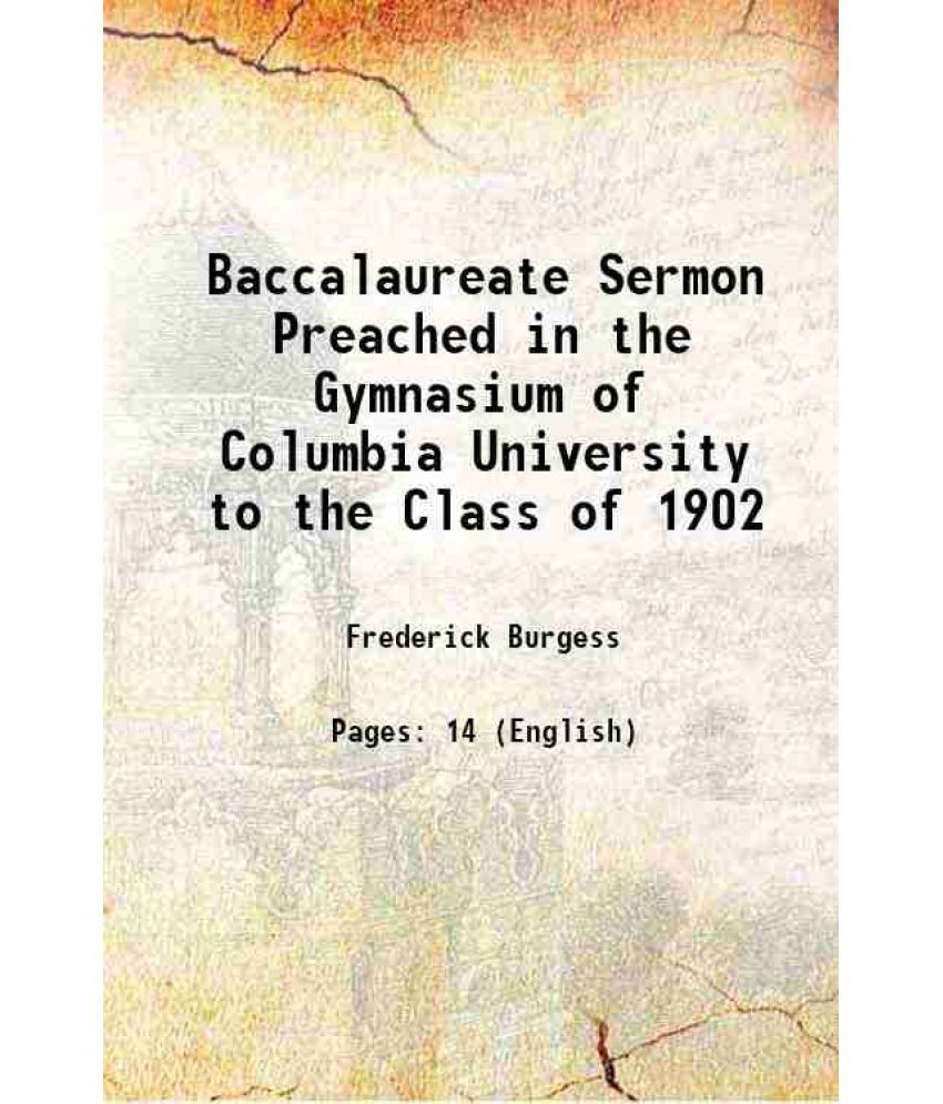     			Baccalaureate Sermon Preached in the Gymnasium of Columbia University to the Class of 1902 1902 [Hardcover]