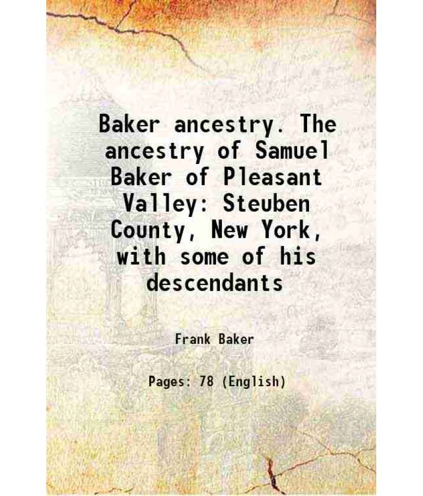     			Baker ancestry The ancestry of Samuel Baker of Pleasant Valley Steuben County, New York, with some of his descendants 1914 [Hardcover]