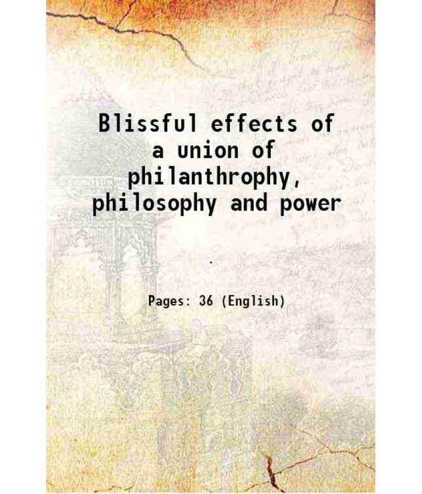     			Blissful effects of a union of philanthrophy, philosophy and power 1802 [Hardcover]