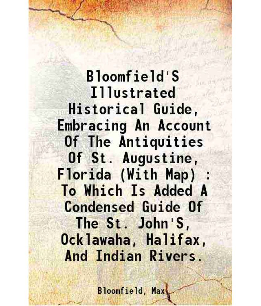     			Bloomfield'S Illustrated Historical Guide, Embracing An Account Of The Antiquities Of St. Augustine, Florida (With Map) : To Which Is Adde [Hardcover]