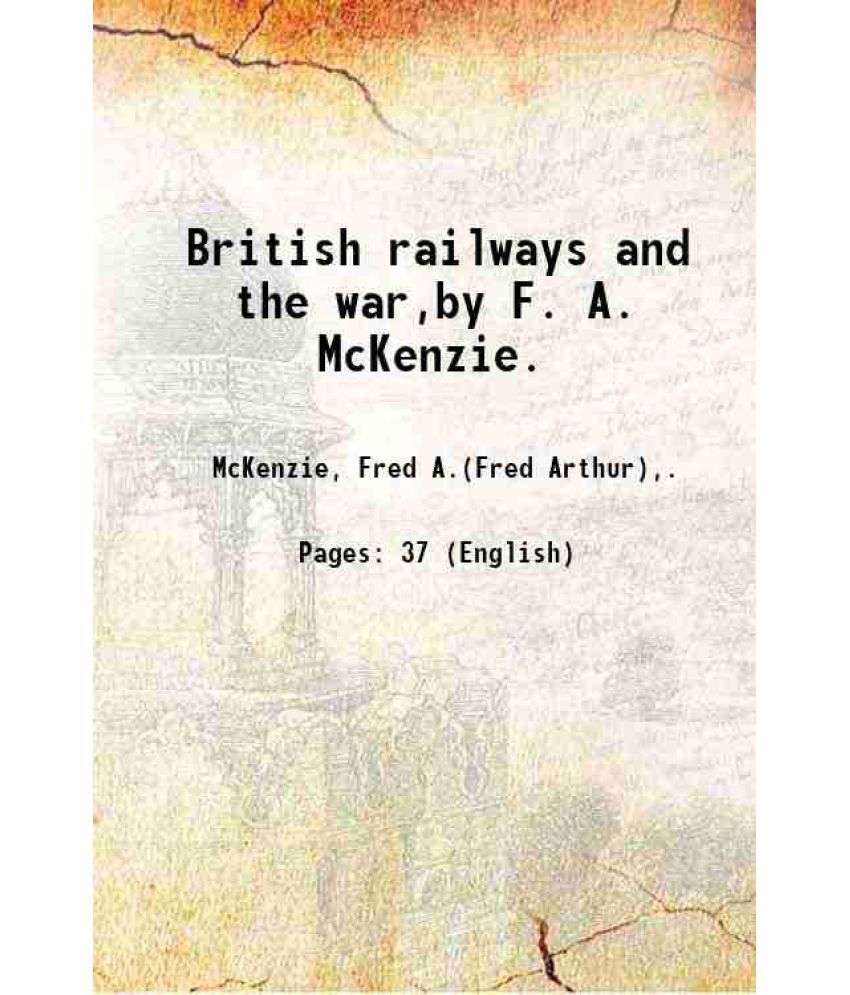     			British railways and the war,by F. A. McKenzie. 1917 [Hardcover]