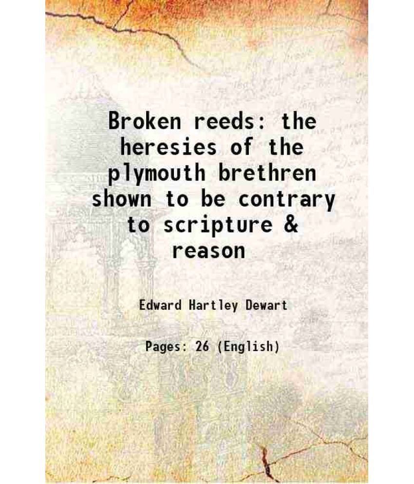     			Broken reeds Or the heresies of the plymouth brethren shown to be contrary to scripture & reason 1869 [Hardcover]