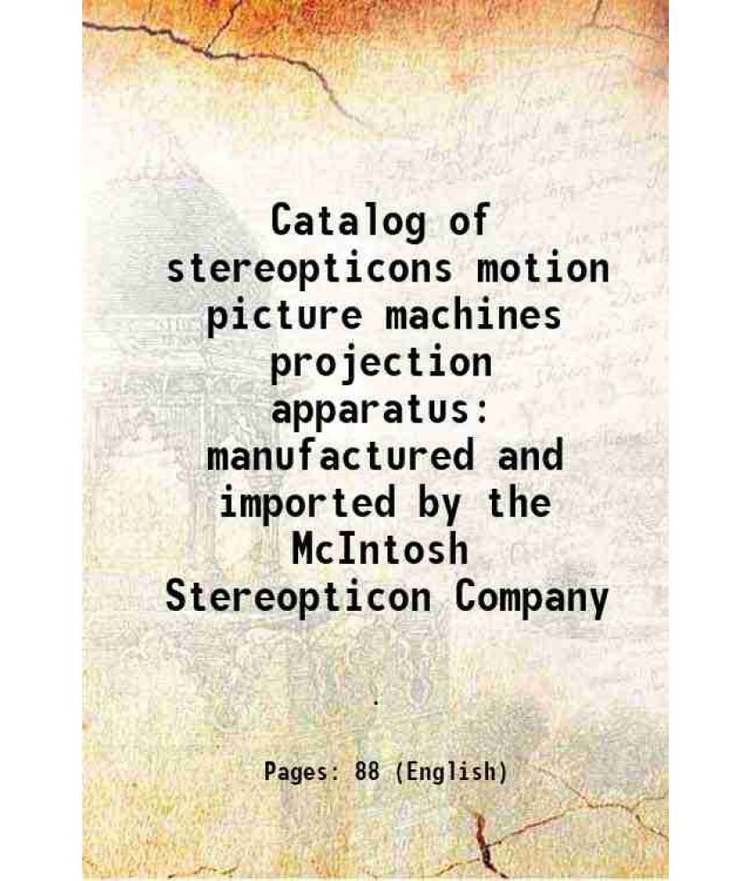     			Catalog of stereopticons motion picture machines projection apparatus manufactured and imported by the McIntosh Stereopticon Company 1915 [Hardcover]