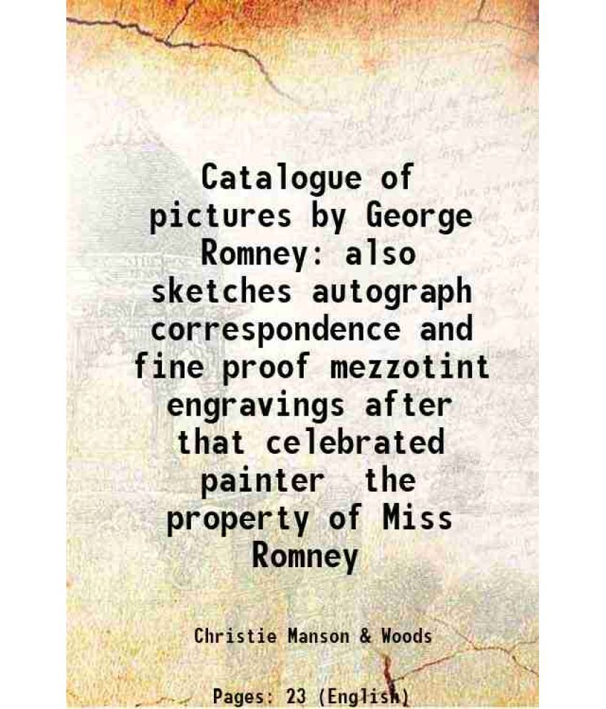     			Catalogue of pictures by George Romney also sketches autograph correspondence and fine proof mezzotint engravings after that celebrated pa [Hardcover]