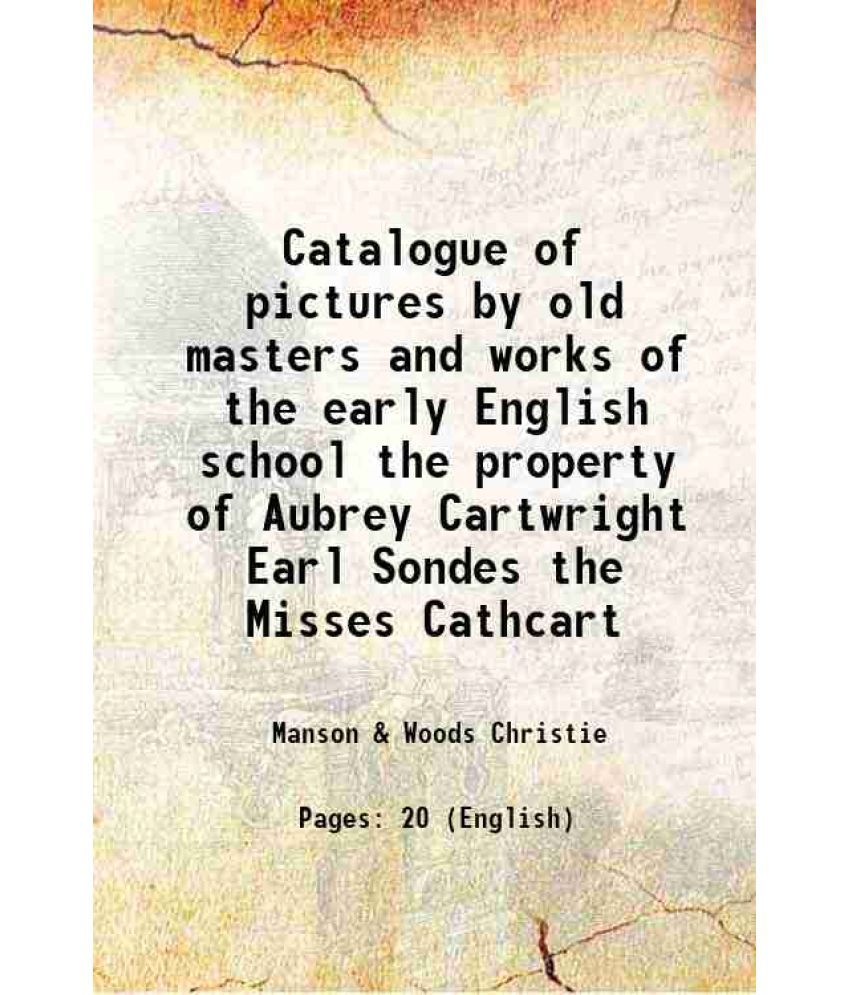     			Catalogue of pictures by old masters and works of the early English school the property of Aubrey Cartwright Earl Sondes the Misses Cathca [Hardcover]