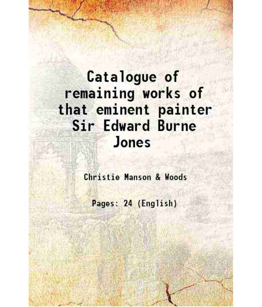     			Catalogue of remaining works of that eminent painter Sir Edward Burne Jones 1898 [Hardcover]