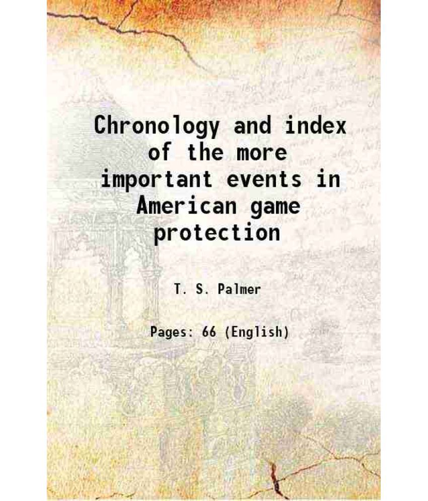     			Chronology and index of the more important events in American game protection Volume no.41 1912 [Hardcover]