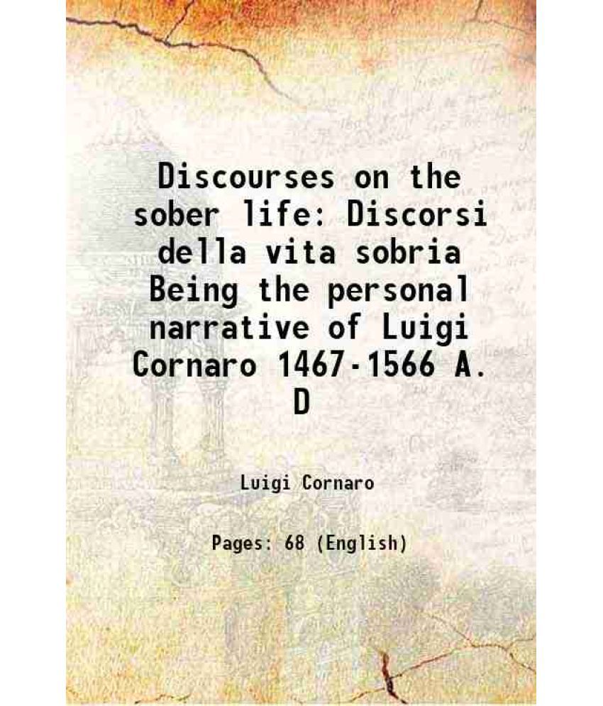     			Discourses on the sober life Discorsi della vita sobria Being the personal narrative of Luigi Cornaro 1467-1566 A. D 1467-1566 [Hardcover]