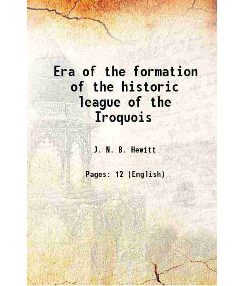     			Era of the formation of the historic league of the Iroquois 1894 [Hardcover]