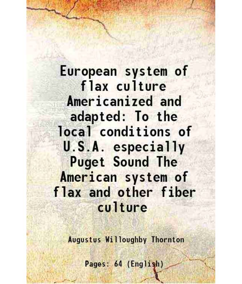     			European system of flax culture Americanized and adapted To the local conditions of U.S.A. especially Puget Sound The American system of f [Hardcover]