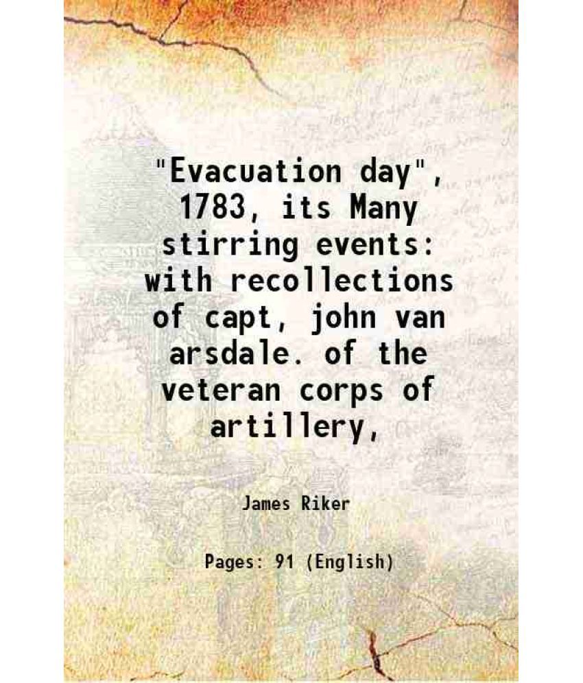     			"Evacuation day", 1783, its Many stirring events with recollections of capt, john van arsdale. of the veteran corps of artillery, 1883 [Hardcover]