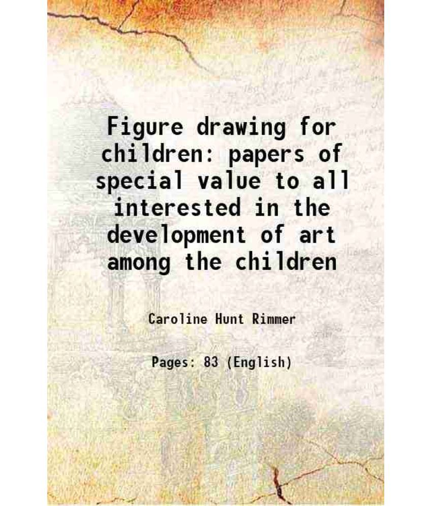     			Figure drawing for children papers of special value to all interested in the development of art among the children 1893 [Hardcover]