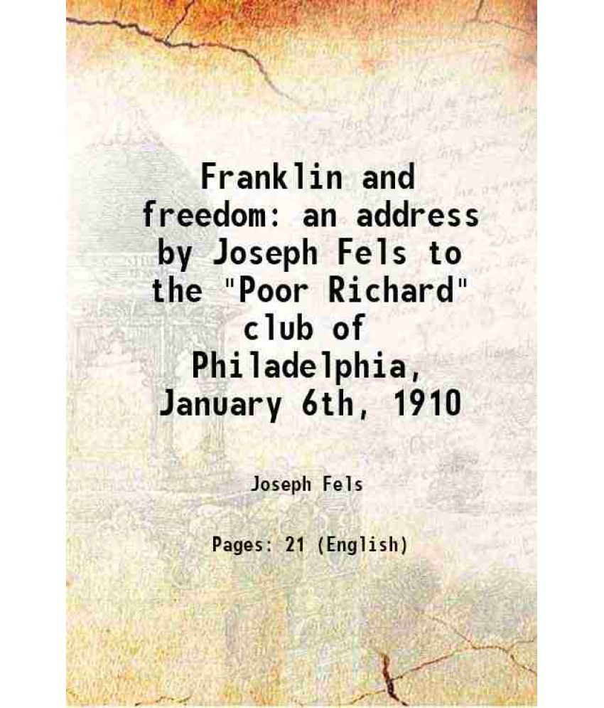     			Franklin and freedom an address by Joseph Fels to the "Poor Richard" club of Philadelphia, January 6th, 1910 1910 [Hardcover]