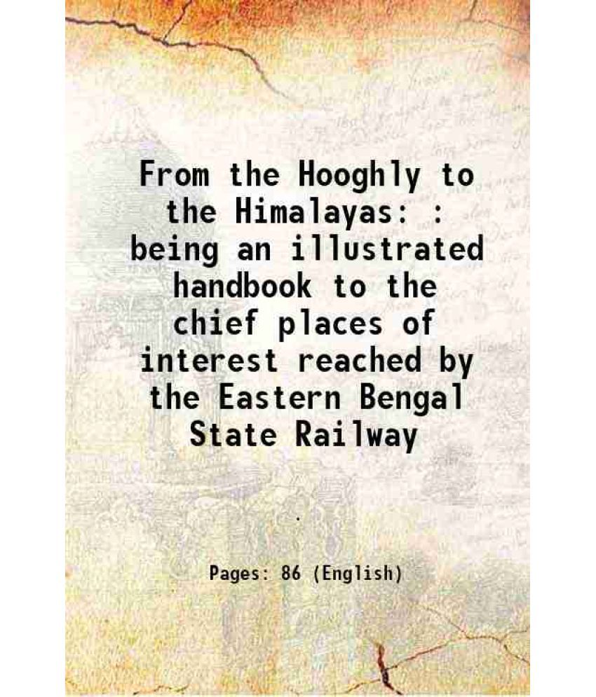    			From the Hooghly to the Himalayas : being an illustrated handbook to the chief places of interest reached by the Eastern Bengal State Rail [Hardcover]