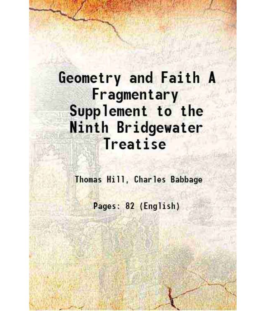     			Geometry and Faith A Fragmentary Supplement to the Ninth Bridgewater Treatise 1874 [Hardcover]