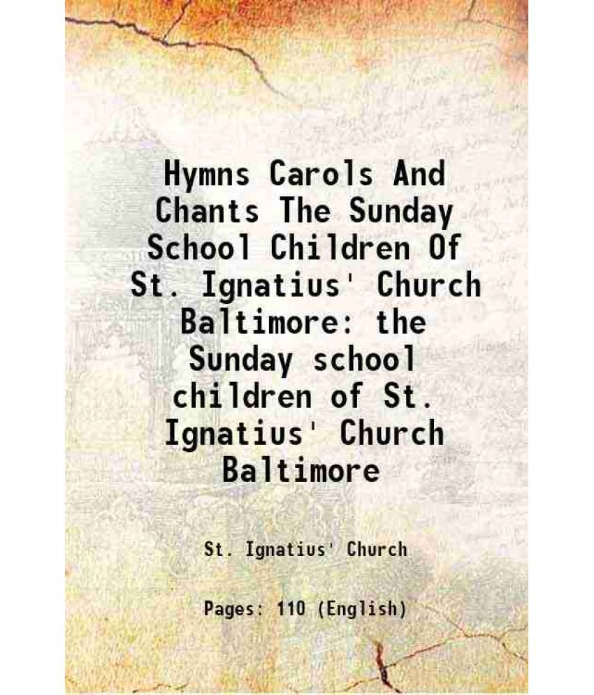     			Hymns Carols And Chants The Sunday School Children Of St. Ignatius' Church Baltimore the Sunday school children of St. Ignatius' Church Ba [Hardcover]