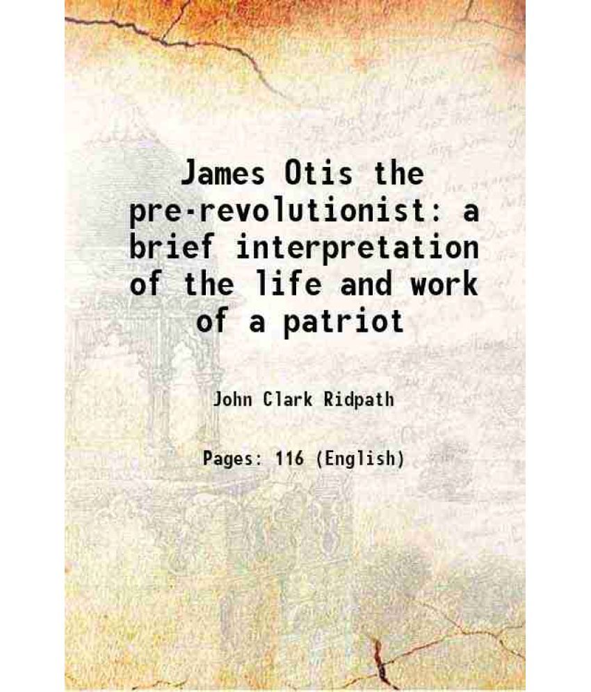     			James Otis the pre-revolutionist a brief interpretation of the life and work of a patriot 1898 [Hardcover]