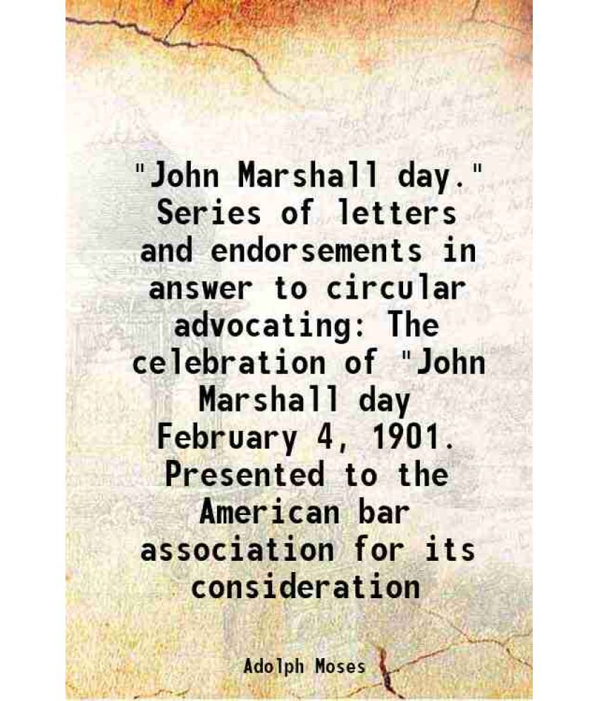     			"John Marshall day." Series of letters and endorsements in answer to circular advocating The celebration of "John Marshall day February 4, [Hardcover]