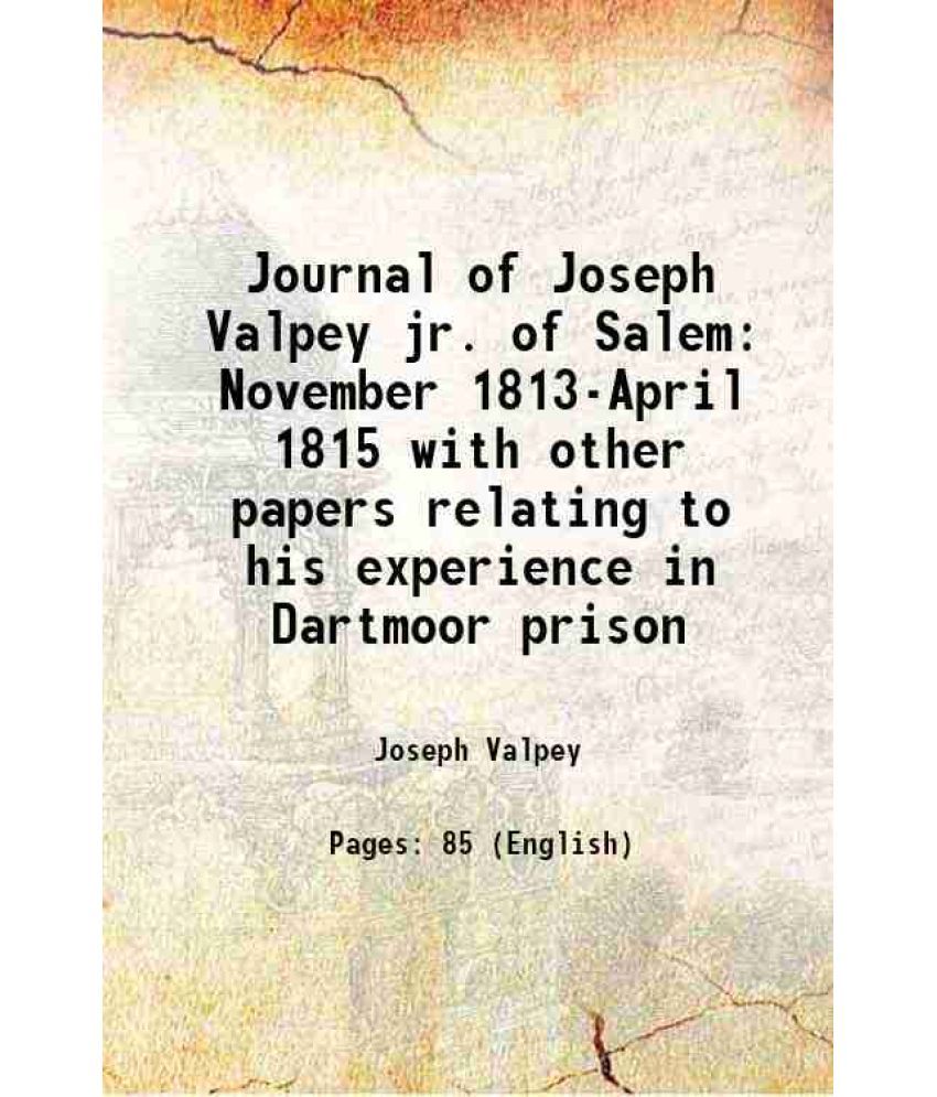     			Journal of Joseph Valpey jr. of Salem November 1813-April 1815 with other papers relating to his experience in Dartmoor prison 1922 [Hardcover]