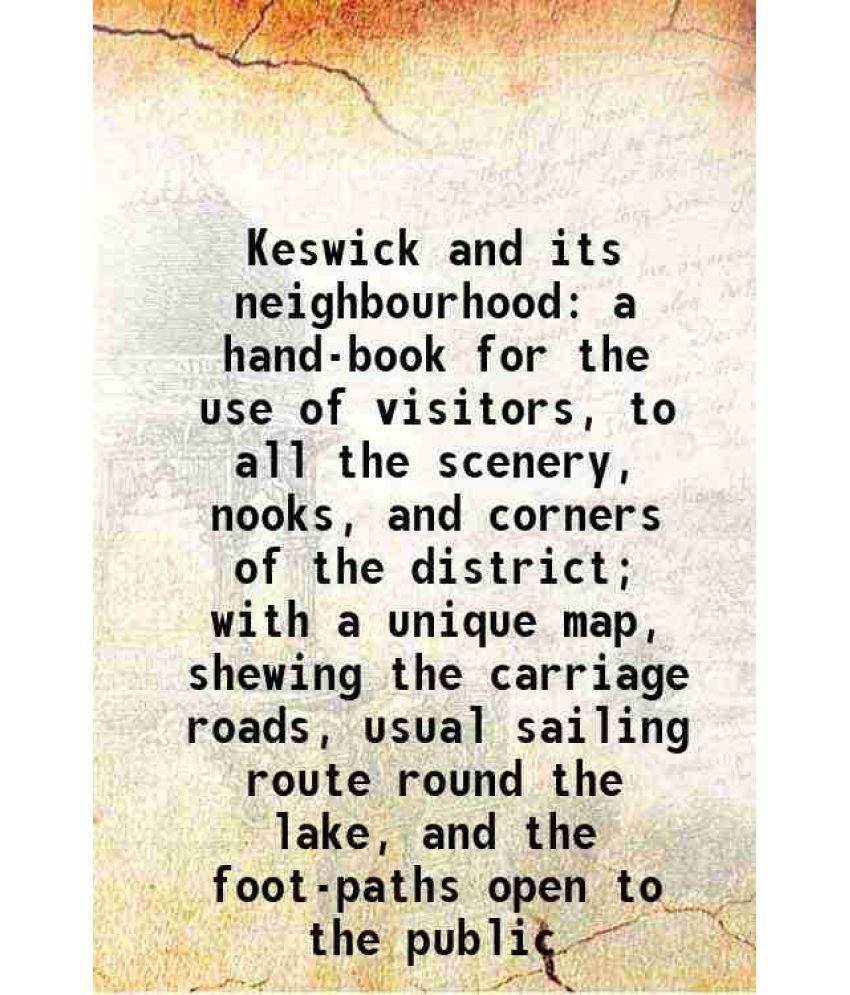     			Keswick and its neighbourhood a hand-book for the use of visitors, to all the scenery, nooks, and corners of the district; with a unique m [Hardcover]
