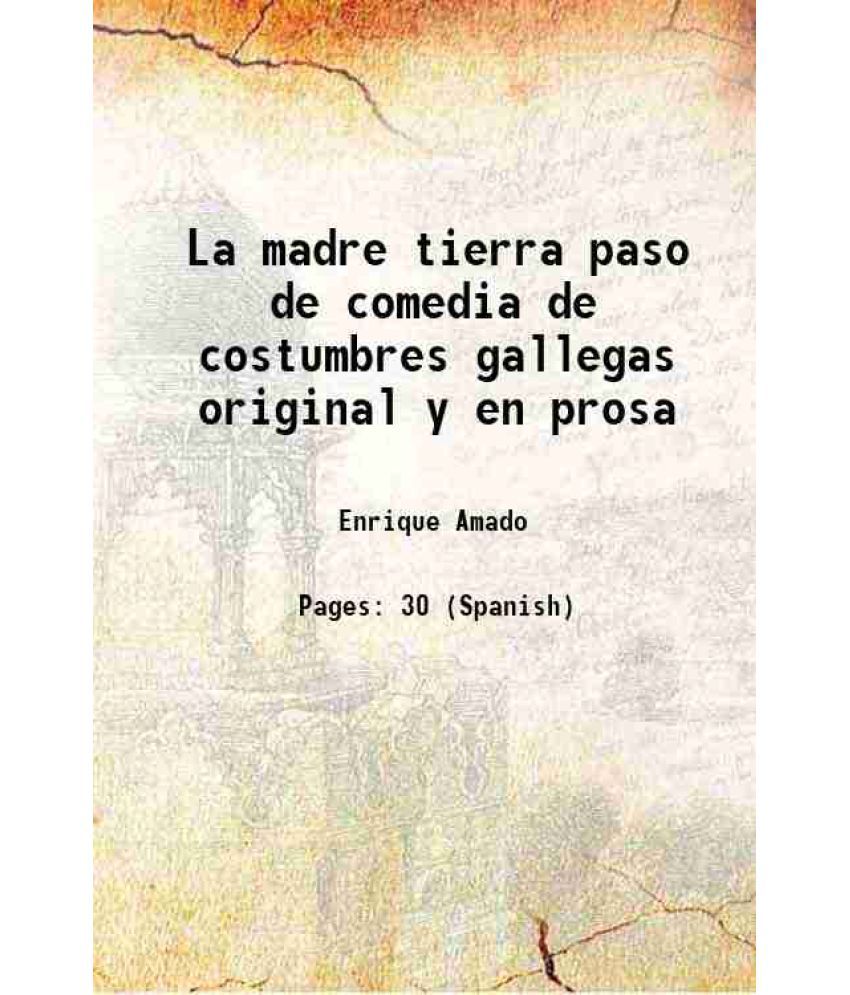     			La madre tierra paso de comedia de costumbres gallegas original y en prosa Volume v. 24, no. 13 1909 [Hardcover]