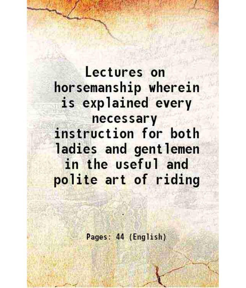     			Lectures on horsemanship wherein is explained every necessary instruction for both ladies and gentlemen in the useful and polite art of ri [Hardcover]