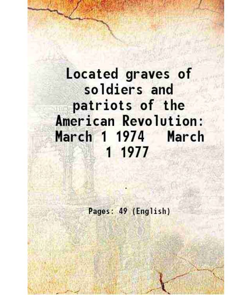     			Located graves of soldiers and patriots of the American Revolution March 1 1974 March 1 1977 [Hardcover]