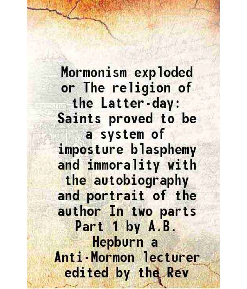     			Mormonism exploded or The religion of the Latter-day Saints proved to be a system of imposture blasphemy and immorality with the autobiogr [Hardcover]