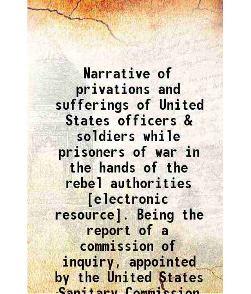     			Narrative of privations and sufferings of United States officers & soldiers while prisoners of war in the hands of the rebel authorities . [Hardcover]