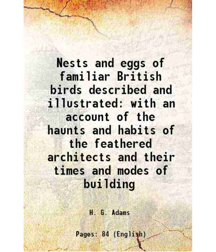     			Nests and eggs of familiar British birds described and illustrated with an account of the haunts and habits of the feathered architects an [Hardcover]