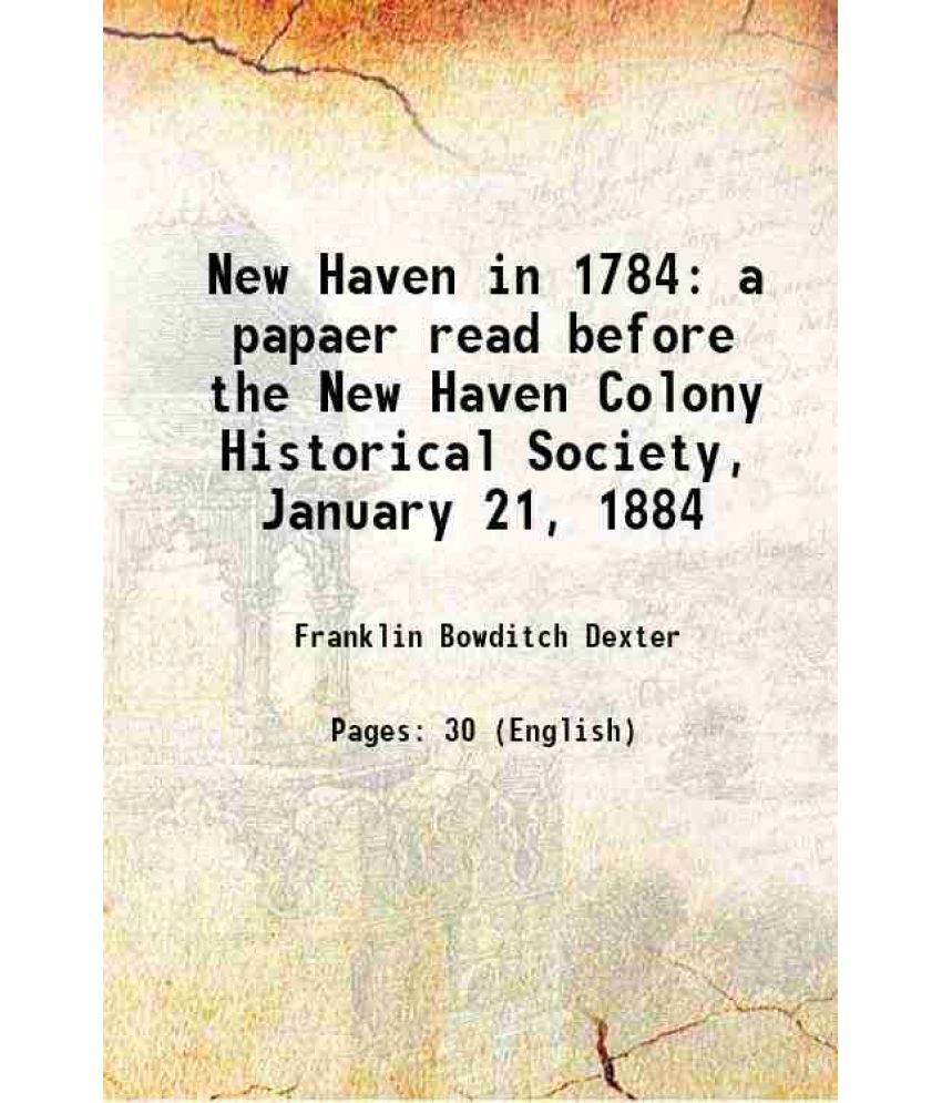     			New Haven in 1784 a papaer read before the New Haven Colony Historical Society, January 21, 1884 1884 [Hardcover]