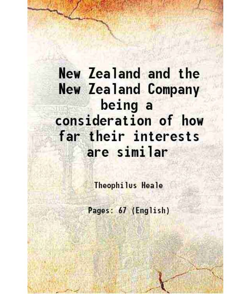     			New Zealand and the New Zealand Company being a consideration of how far their interests are similar 1842 [Hardcover]